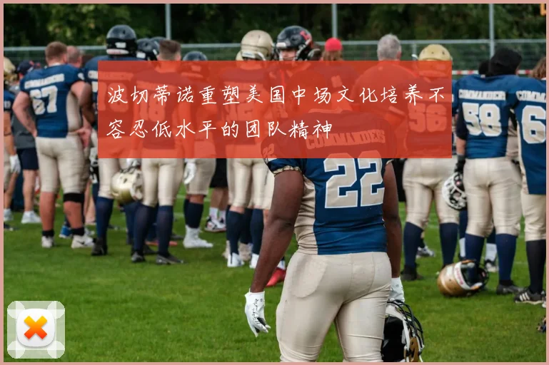 波切蒂诺重塑美国中场文化培养不容忍低水平的团队精神