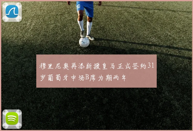 穆里尼奥再添新援皇马正式签约31岁葡萄牙中场B席为期两年