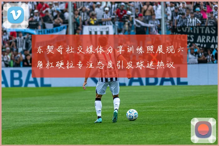 东契奇社交媒体分享训练照展现六角杠硬拉专注态度引发球迷热议