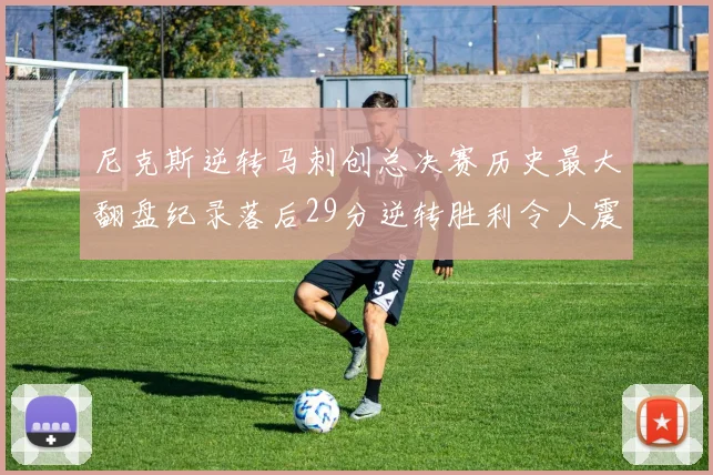 尼克斯逆转马刺创总决赛历史最大翻盘纪录落后29分逆转胜利令人震惊